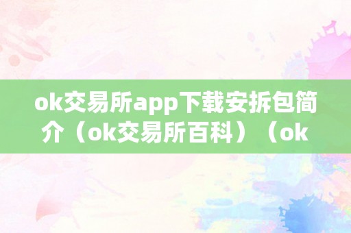 ok交易所app下载安拆包简介（ok交易所百科）（ok交易所app下载安拆包简介）