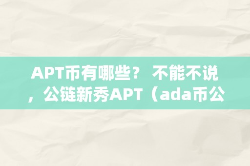 APT币有哪些？ 不能不说，公链新秀APT（ada币公链的钱包）（apt币ada币钱包）