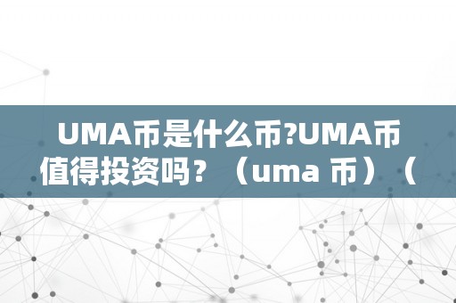 UMA币是什么币?UMA币值得投资吗？（uma 币）（uma币是什么币？）