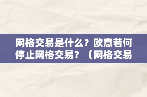 网格交易是什么？欧意若何停止网格交易？（网格交易 百度百科）（网格交易是什么？）