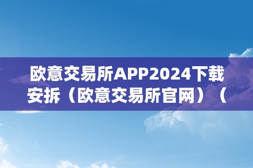 欧意交易所APP2024下载安拆（欧意交易所官网）（欧意交易所app2024下载）