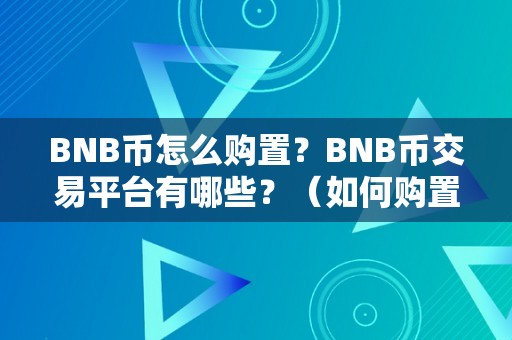 BNB币怎么购置？BNB币交易平台有哪些？（如何购置bnb币？）