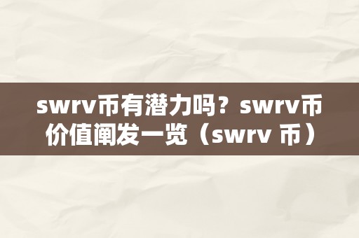 swrv币有潜力吗？swrv币价值阐发一览（swrv 币）（swrv币有潜力吗？）