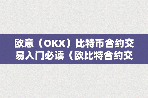 欧意（OKX）比特币合约交易入门必读（欧比特合约交易所）（欧意（okx）比特币交易入门必读）