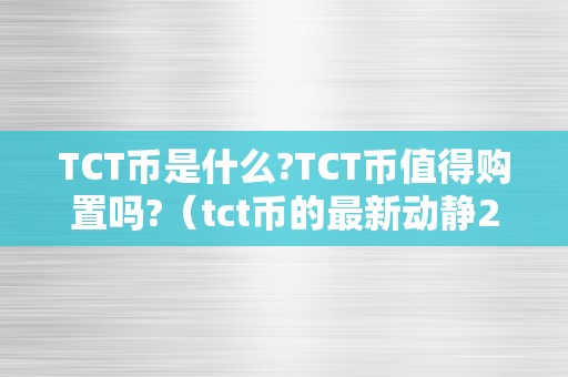 TCT币是什么?TCT币值得购置吗?（tct币的最新动静2020年）（tct币的定义、投资价值和最新动静）