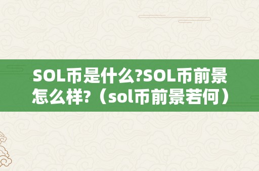 SOL币是什么?SOL币前景怎么样?（sol币前景若何）（sol币是什么sol币的前景瞻望）