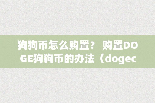 狗狗币怎么购置？ 购置DOGE狗狗币的办法（dogecoin狗狗币怎么买）（狗狗币怎么购置？）