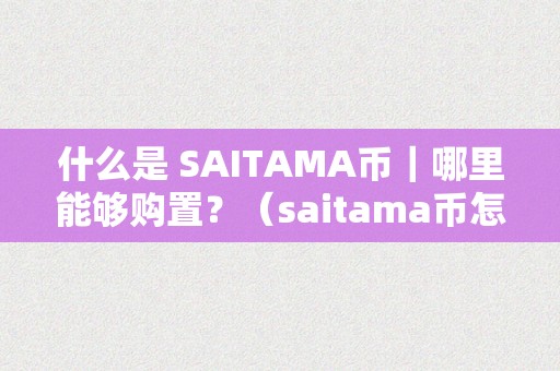 什么是 SAITAMA币｜哪里能够购置？（saitama币怎么样）（saitama币是什么？）