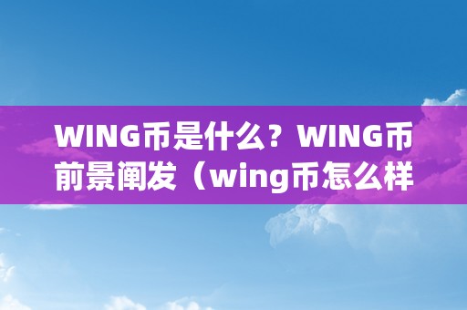 WING币是什么？WING币前景阐发（wing币怎么样）