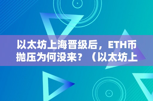 以太坊上海晋级后，ETH币抛压为何没来？（以太坊上海晋级什么时候）