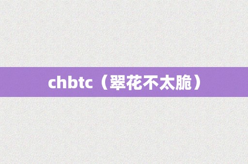 chbtc（翠花不太脆）