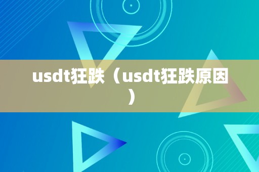 usdt狂跌（usdt狂跌原因）