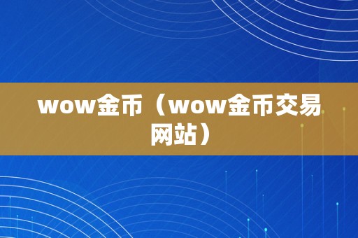 wow金币（wow金币交易网站）