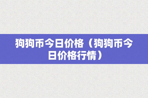 狗狗币今日价格（狗狗币今日价格行情）