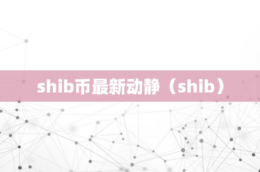 shib币最新动静（shib）