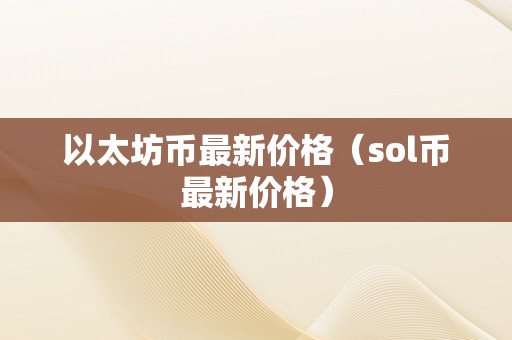 以太坊币最新价格（sol币最新价格）