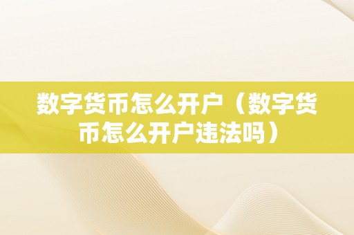 数字货币怎么开户（数字货币怎么开户违法吗）