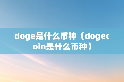 doge是什么币种（dogecoin是什么币种）