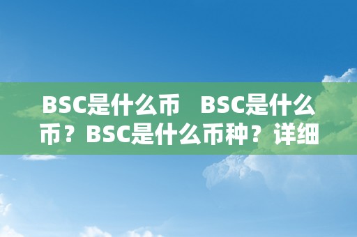 BSC是什么币   BSC是什么币？BSC是什么币种？详细解析BSC币的特点及用处