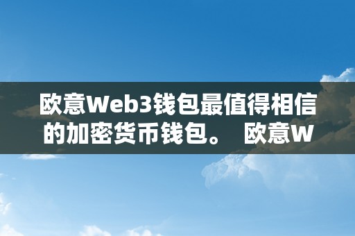 欧意Web3钱包最值得相信的加密货币钱包。  欧意Web3钱包：最值得相信的加密货币钱包