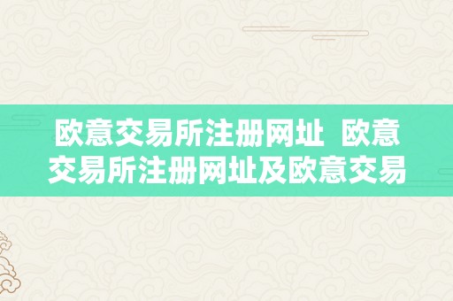 欧意交易所注册网址  欧意交易所注册网址及欧意交易所注册网址查询详解