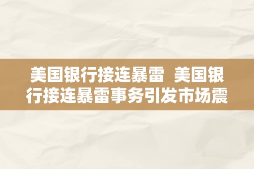 美国银行接连暴雷  美国银行接连暴雷事务引发市场震动