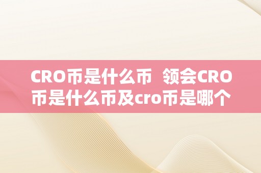 CRO币是什么币  领会CRO币是什么币及cro币是哪个国度的数字货币