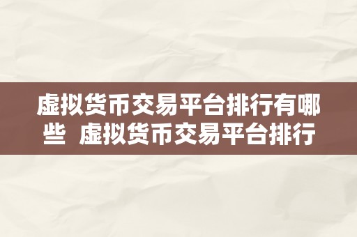 虚拟货币交易平台排行有哪些  虚拟货币交易平台排行榜：哪些平台值得存眷？