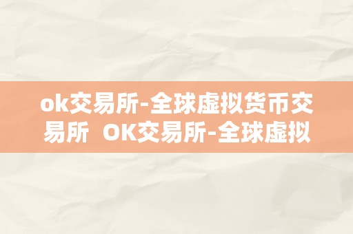 ok交易所-全球虚拟货币交易所  OK交易所-全球虚拟货币交易所