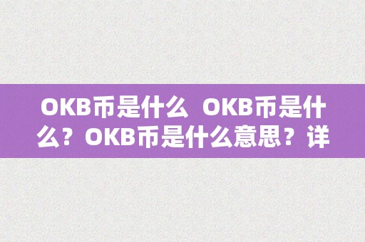 OKB币是什么  OKB币是什么？OKB币是什么意思？详细解读OKB币的定义与用处