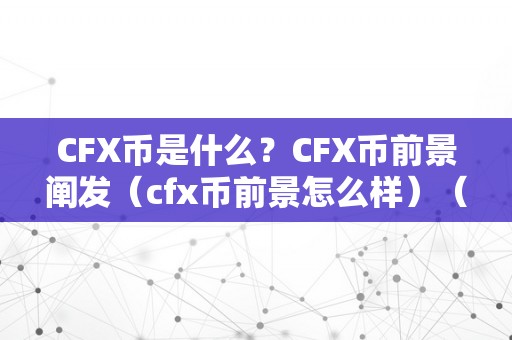 CFX币是什么？CFX币前景阐发（cfx币前景怎么样）（cfx币是什么？cfx币前景）