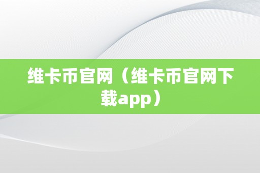 维卡币官网（维卡币官网下载app）