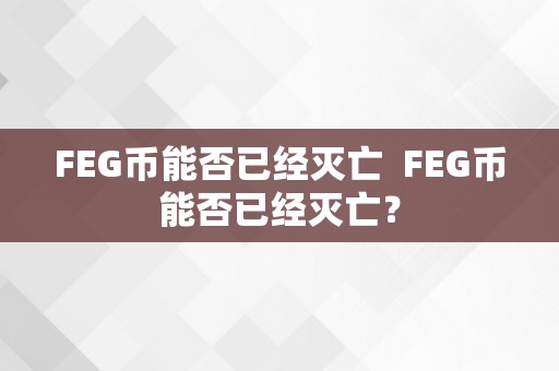 FEG币能否已经灭亡  FEG币能否已经灭亡？