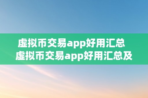 虚拟币交易app好用汇总  虚拟币交易app好用汇总及虚拟币交易的app