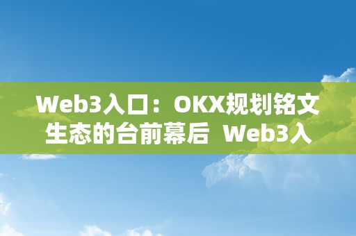 Web3入口：OKX规划铭文生态的台前幕后  Web3入口：OKX规划铭文生态的台前幕后