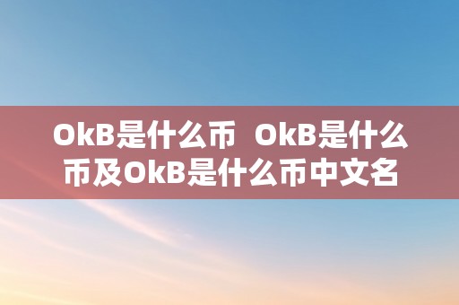 OkB是什么币  OkB是什么币及OkB是什么币中文名