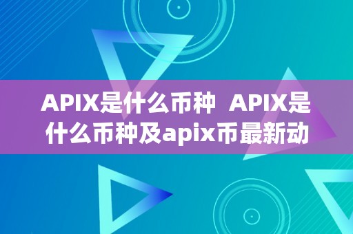 APIX是什么币种  APIX是什么币种及apix币最新动静