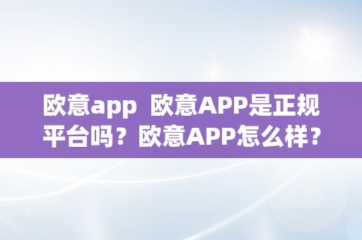 欧意app  欧意APP是正规平台吗？欧意APP怎么样？欧意APP值得相信吗？