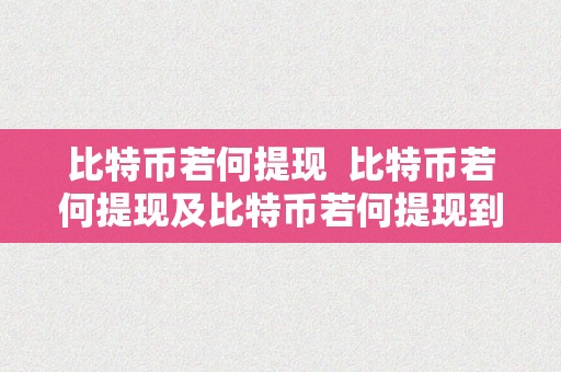 比特币若何提现  比特币若何提现及比特币若何提现到钱包