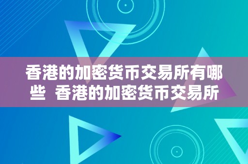 香港的加密货币交易所有哪些  香港的加密货币交易所有哪些及香港的加密货币交易所有哪些品种