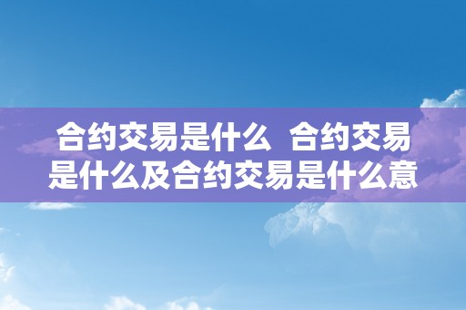 合约交易是什么  合约交易是什么及合约交易是什么意思