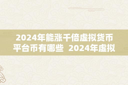 2024年能涨千倍虚拟货币平台币有哪些  2024年虚拟货币平台币涨千倍：哪些平台币有时机成为爆款？