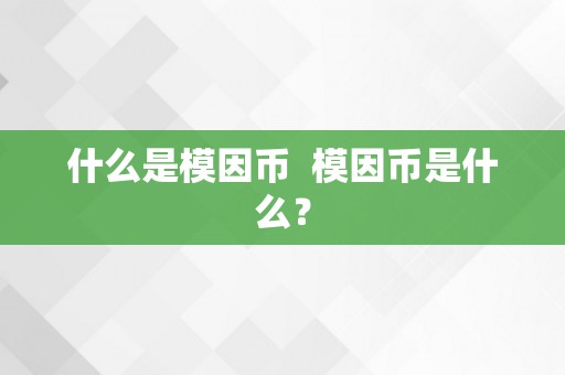 什么是模因币  模因币是什么？