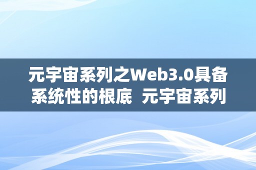 元宇宙系列之Web3.0具备系统性的根底  元宇宙系列之Web3.0具备系统性的根底