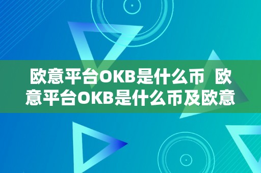 欧意平台OKB是什么币  欧意平台OKB是什么币及欧意交易平台