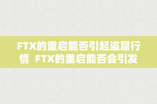 FTX的重启能否引起盗窟行情  FTX的重启能否会引发盗窟币行情的热潮