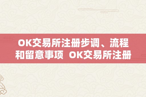 OK交易所注册步调、流程和留意事项  OK交易所注册步调