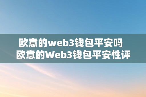 欧意的web3钱包平安吗  欧意的Web3钱包平安性评估及实在性阐发