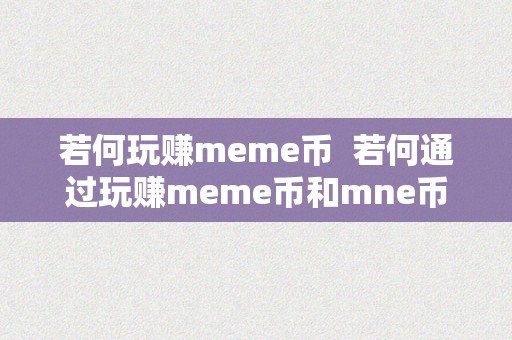 若何玩赚meme币  若何通过玩赚meme币和mne币赚取利润