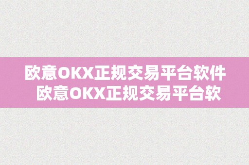 欧意OKX正规交易平台软件  欧意OKX正规交易平台软件及欧意交易所最新动静